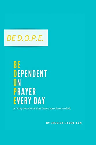 Be D.O.P.E.: Be Dependent on Prayer Everyday (Be D.O.P.E.: Be Dependent on Prayer Every Day Devotional Series)