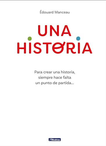 Una historia: Para crear una historia, siempre hace falta un punto de partida... (Spanish Edition)