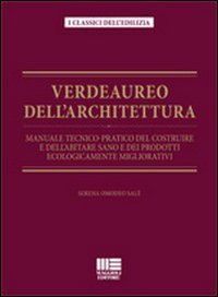 Verdeaureo dell'architettura. Manuale tecnico-pratico del costruire e dell'abitare sano e dei prodotti ecologicamente migliorativi. Verdeaureo dell'architettura. Manuale tecnico-pratico del costruire e dell'abitare sano e dei prodotti ecologicamente migliorativi.