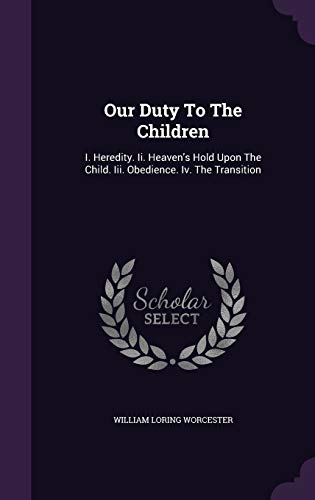 Our Duty To The Children: I. Heredity. Ii. Heaven's Hold Upon The Child. Iii. Obedience. Iv. The Transition