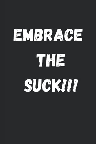 Embrace the Suck!!!