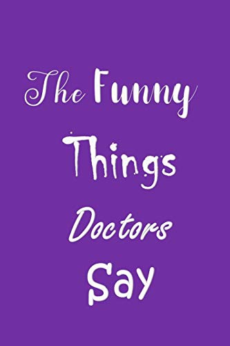 The Funny Things Doctors Say: Memorable Sayings Book - Handy Carry Around Size - Amusing Smiley Interior - Unique Purple Cover