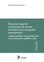 El proceso legal de recuperaci¢n de activos derivados de la corrupci¢n transnacional:: Análisis jurídico de la práctica del centro financiero offshore suizo 8418780592 Book Cover