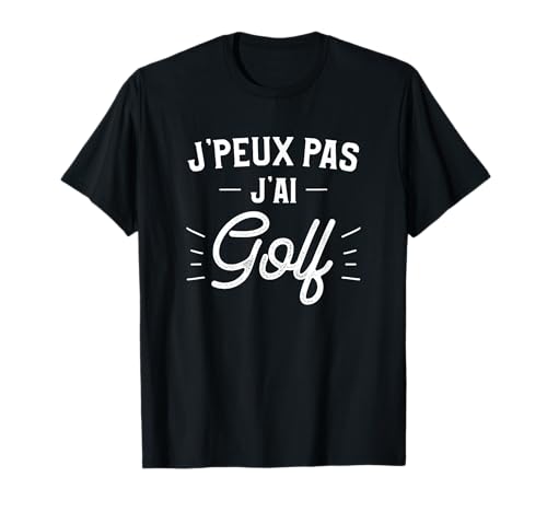 J'peux Pas J'ai Golf - Regalo para un golfista Camiseta