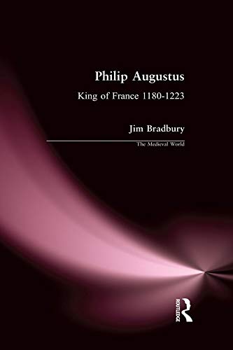 Philip Augustus: King of France 1180-1223 (The Medieval World)