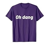Oh Dang, Shirt That Says Oh Dang, Meme, Good Vibes, Chill T-Shirt