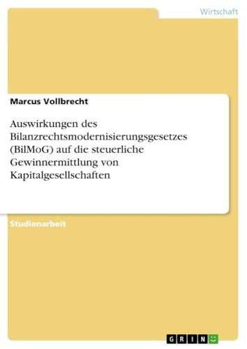 Auswirkungen des Bilanzrechtsmodernisierungsgesetzes (BilMoG) auf die steuerliche Gewinnermittlung von Kapitalgesellschaften (German Edition)