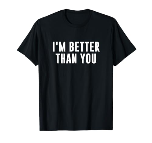 I'm Better Than You T-Shirt