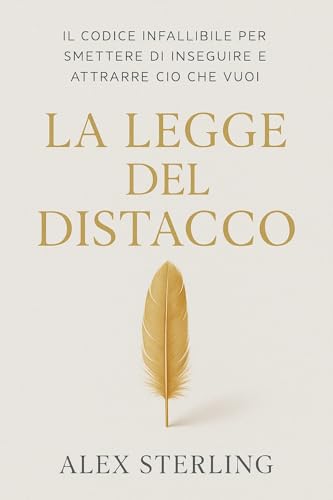 La legge del distacco : Il codice infallibile per smettere di inseguire e attrarre ciò che vuo