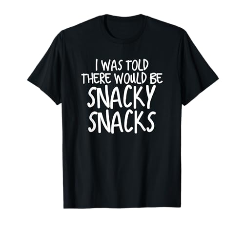 Funny I Was Told There Would Be Snacky Snacks Gear Camiseta