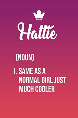 Hattie Same As a Normal Girl Just Much Cooler: Simple Yet Elegant And Funny Customized Hattie To use as An Everyday Journal To Doodle Thoughts Can Also Make a Perfect Gift For Hattie