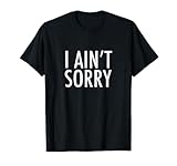 I ain't sorry T-Shirt