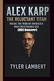 ALEX KARP: The Reluctant Titan—Inside the Mind of America’s Most Mysterious CEO (2025 Biography)