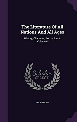 The Literature Of All Nations And All Ages: History, Character, And Incident, Volume 4