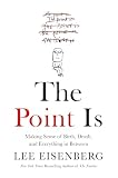 The Point Is: Making Sense of Birth, Death, and Everything in Between (English Edition)