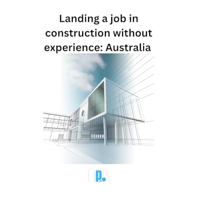 Landing A Job In Construction Without Experience: Australia: Geared towards Grads & Migrants