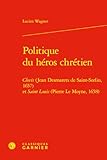  Politique du héros chrétien: Clovis (Jean Desmarets de Saint-Sorlin, 1657) et Saint Louis (Pierre Le Moyne, 1658)