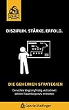 Disziplin. Stärke. Erfolg.: Die geheimen Strategien. Der echte Weg langfristig und schnell deinen Traumkörper zu erreichen