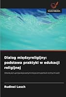 Dialog miedzyreligijny: podstawa praktyki w edukacji religijnej: Szkola jest uprzywilejowanym miejscem spotkan róznych ludzi (Polish Edition) 620880793X Book Cover