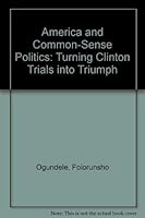 America and Common-Sense Politics: Turning Clinton Trials into Triumph 0805939555 Book Cover