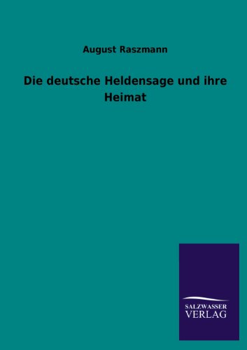 Die Deutsche Heldensage Und Ihre Heimat (German Edition)