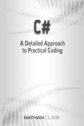 C#: A Detailed Approach to Practical Coding (Step-By-Step C#)