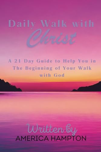 Daily Walk with Christ: A 21 Day Guide to Help You in The Beginning of Your Walk with God