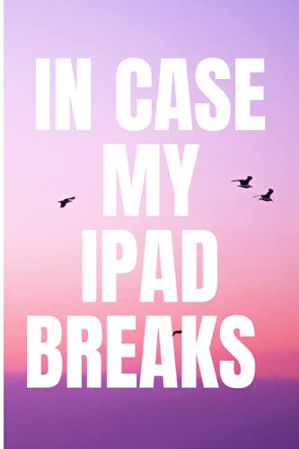 IN CASE MY IPAD BREAKS: EMERGENCY NOTE PAD FOR TIMES YOUR TABLET / PHONE RUNS OUT OF CHARGE