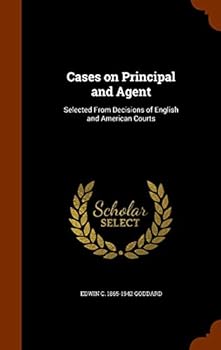 Cases on principal and agent: selected from decisions of English and American courts