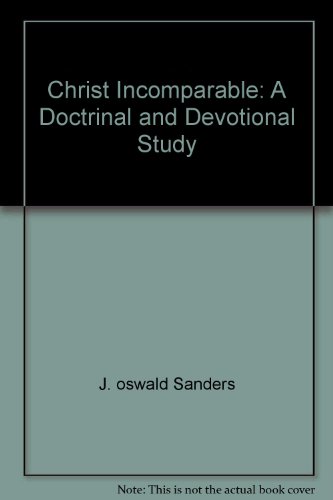 CHRIST INCOMPARABLE a Doctrinal and Devotional ... B009V34792 Book Cover