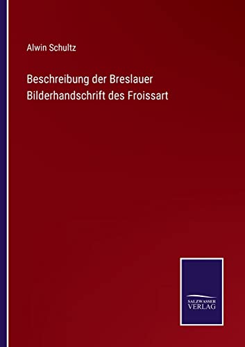 Beschreibung der Breslauer Bilderhandschrift des Froissart (German Edition)