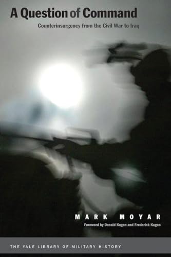 A Question of Command: Counterinsurgency from the Civil War to Iraq (Yale Library of Military History)