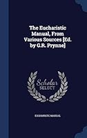 The Eucharistic Manual, from Various Sources [Ed. by G.R. Prynne] 1296865959 Book Cover