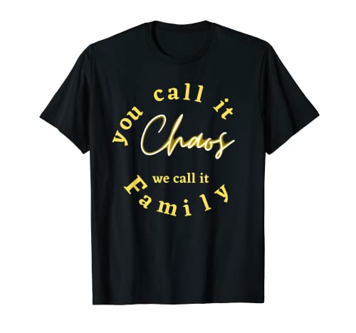 Funny You Call it Chaos We call it Family Chaotic days lives T-Shirt