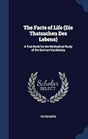 The Facts of Life (Die Thatsachen Des Lebens): A Text-Book for the Methodical Study of the German Vocabulary 129786560X Book Cover