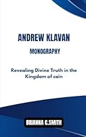 ANDREW KLAVAN MONOGRAPHY: Revealing Divine Truth in the Kingdom of cain B0F5P7GGYY Book Cover