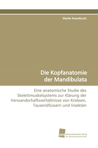 Die Kopfanatomie der Mandibulata: Eine anatomische Studie des Skelettmuskelsystems zur Klärung der Verwandschaftsverhältnisse von Krebsen, Tausendfüssern und Insekten