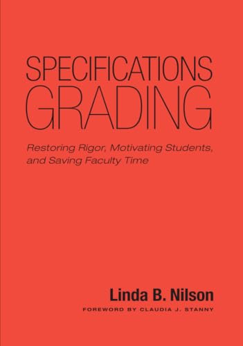Specifications Grading: Restoring Rigor, Motivating Students, and Saving Faculty Time