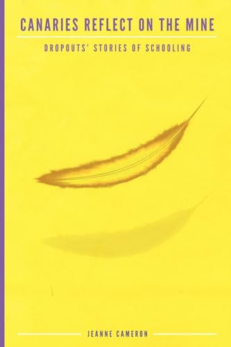 Canaries Reflect on the Mine: Dropouts' Stories of Schooling (Research for Social Justice: Personal~Passionate~Participatory Inquiry)