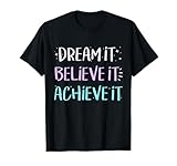 Dream It Believe It Achieve It TShirt Motivation T-Shirt