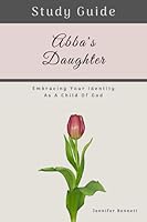 Study Guide: Abba's Daughter: Embracing Your Identity as a Child of God: Study Guide 1072218526 Book Cover