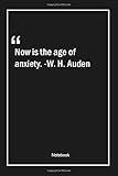 Now is the age of anxiety. -W. H. Auden: Lined Gift Notebook With Unique Touch | Journal | Lined Premium 120 Pages |age Quotes|