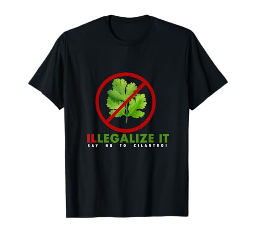 I Hate Cilantro - ILLEGALIZE IT say no to cilantro!