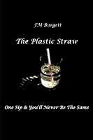 The Plastic Straw: One Sip & You'll Never Be The Same 1519601069 Book Cover
