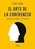 El arte de la coherencia: Cómo vencer el miedo a ser tú mismo (Bienestar, estilo de vida, salud)