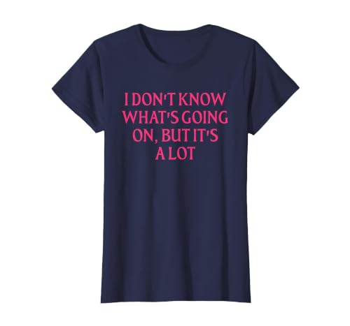 I Don't Know What's Going On, But It's A Lot Design T-Shirt, Women, Navy Blue, Medium