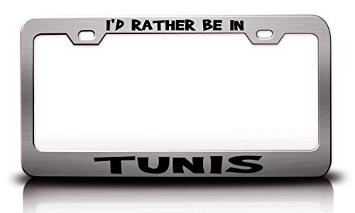 Custom Brother - I'd Rather BE in Tunis Tunisia World Cities Metal Car SUV Truck License Plate Frame Ch n78