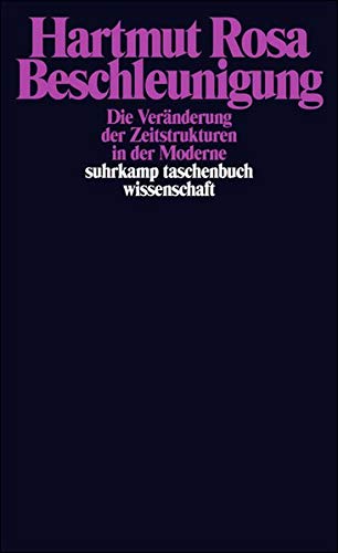 Beschleunigung. Die Veränderung der Zeitstrukturen in der Moderne Beschleunigung. Die Veränderung der Zeitstrukturen in der Moderne
