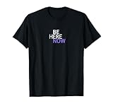 BE HERE NOW T-Shirt