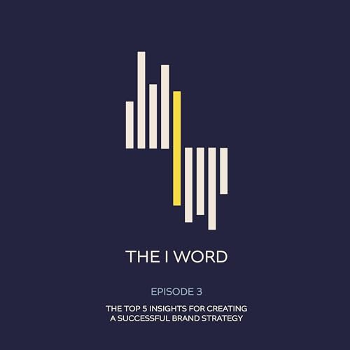 The I Word: The Top 5 Insights for Creating a Successful Brand Strategy
